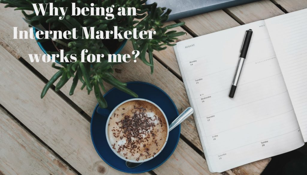 Why Being an Internet Marketer works for me?