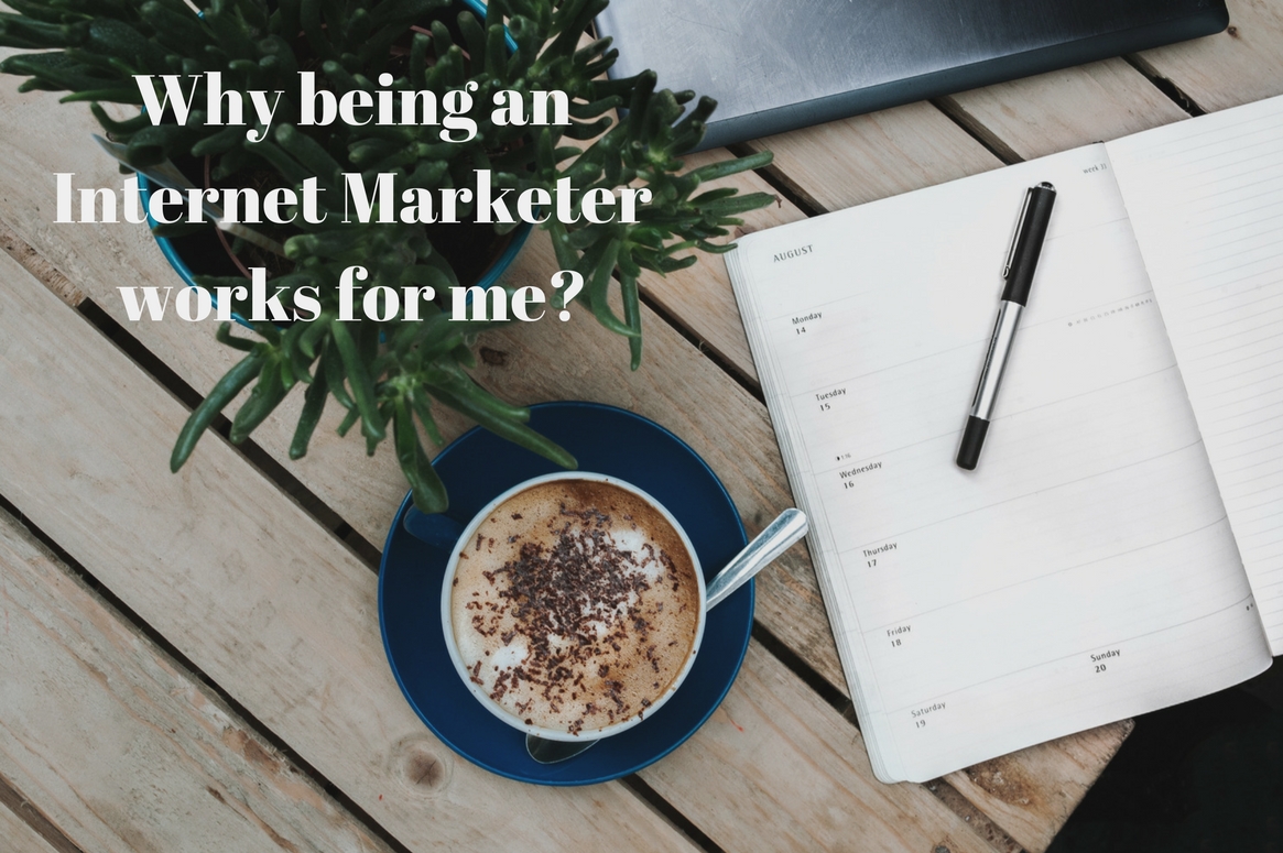 Why Being an Internet Marketer works for me?